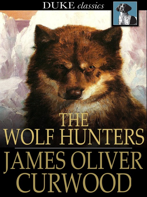 Title details for The Wolf Hunters by James Oliver Curwood - Available